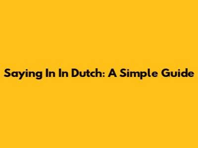 Saying "In" In Dutch: A Simple Guide