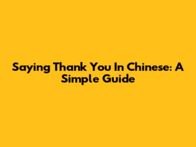Saying Thank You In Chinese: A Simple Guide