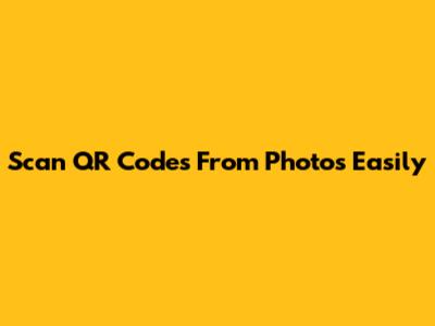 Scan QR Codes From Photos Easily
