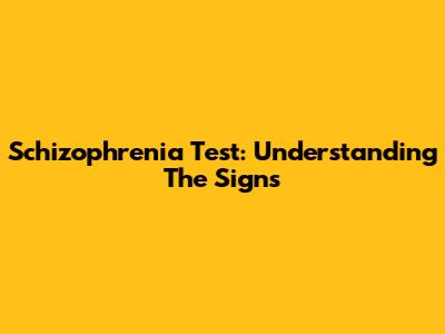 Schizophrenia Test: Understanding The Signs