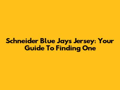 Schneider Blue Jays Jersey: Your Guide To Finding One