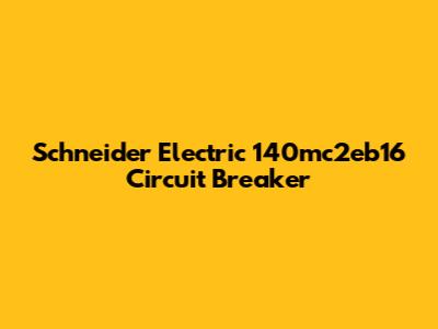Schneider Electric 140mc2eb16 Circuit Breaker