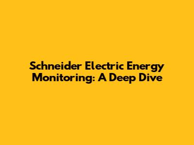 Schneider Electric Energy Monitoring: A Deep Dive