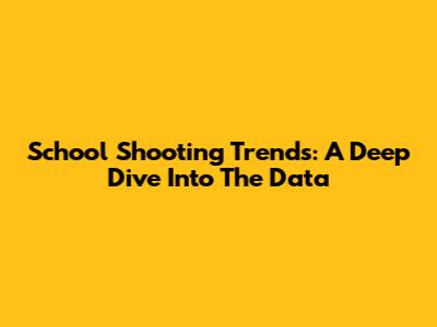 School Shooting Trends: A Deep Dive Into The Data