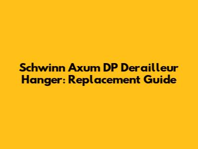 Schwinn Axum DP Derailleur Hanger: Replacement Guide