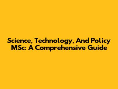 Science, Technology, And Policy MSc: A Comprehensive Guide