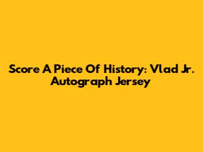 Score A Piece Of History: Vlad Jr. Autograph Jersey