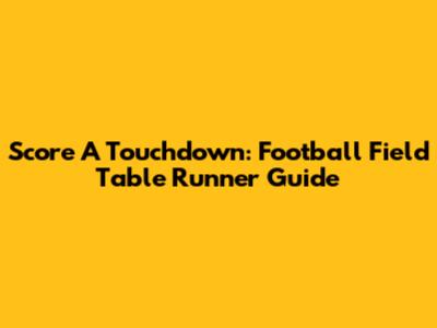 Score A Touchdown: Football Field Table Runner Guide