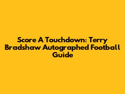 Score A Touchdown: Terry Bradshaw Autographed Football Guide