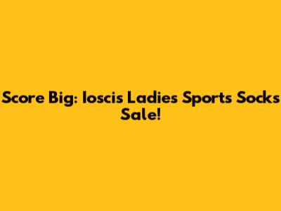 Score Big: Ioscis Ladies Sports Socks Sale!