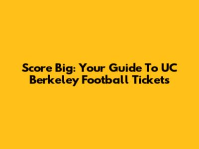Score Big: Your Guide To UC Berkeley Football Tickets