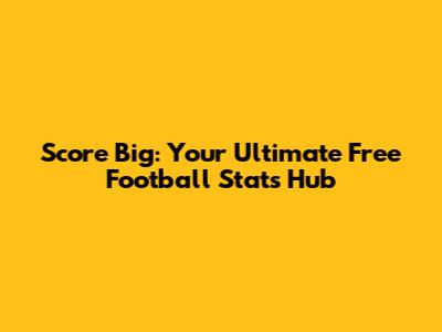 Score Big: Your Ultimate Free Football Stats Hub