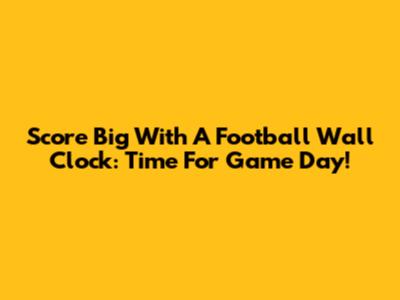 Score Big With A Football Wall Clock: Time For Game Day!