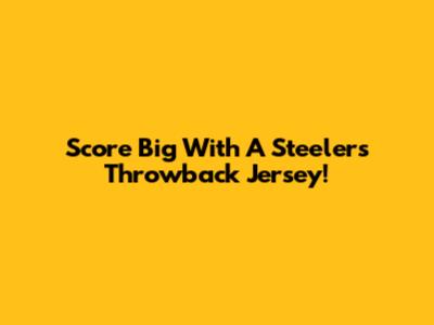 Score Big With A Steelers Throwback Jersey!