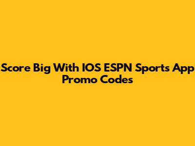 Score Big With IOS ESPN Sports App Promo Codes