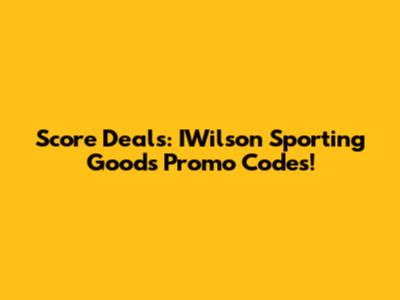 Score Deals: IWilson Sporting Goods Promo Codes!