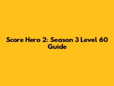 Score Hero 2: Season 3 Level 60 Guide