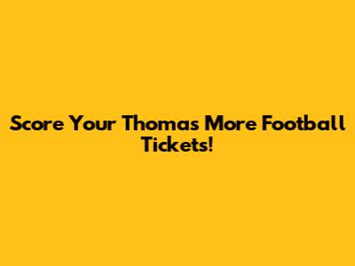 Score Your Thomas More Football Tickets!