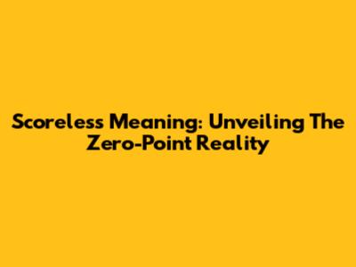 Scoreless Meaning: Unveiling The Zero-Point Reality