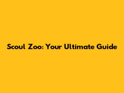 Scoul Zoo: Your Ultimate Guide