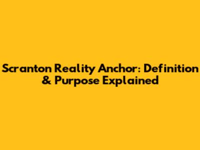 Scranton Reality Anchor: Definition & Purpose Explained