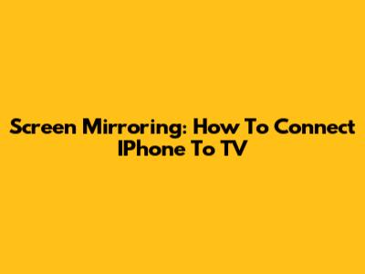 Screen Mirroring: How To Connect IPhone To TV