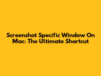 Screenshot Specific Window On Mac: The Ultimate Shortcut