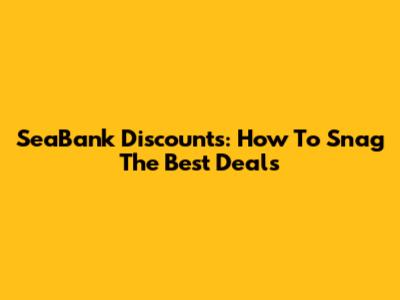 SeaBank Discounts: How To Snag The Best Deals