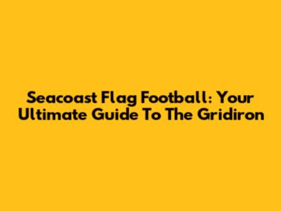 Seacoast Flag Football: Your Ultimate Guide To The Gridiron