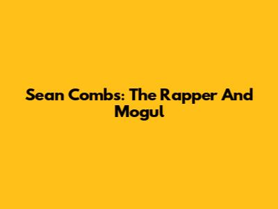 Sean Combs: The Rapper And Mogul