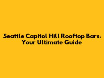 Seattle Capitol Hill Rooftop Bars: Your Ultimate Guide
