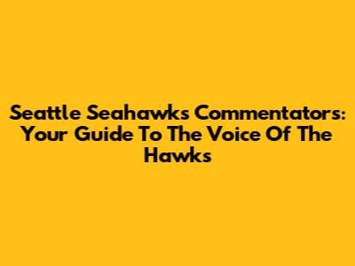 Seattle Seahawks Commentators: Your Guide To The Voice Of The Hawks