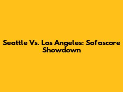 Seattle Vs. Los Angeles: Sofascore Showdown