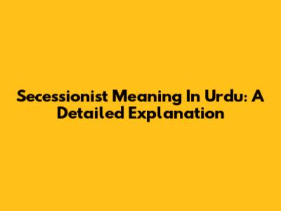 Secessionist Meaning In Urdu: A Detailed Explanation