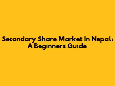 Secondary Share Market In Nepal: A Beginner's Guide