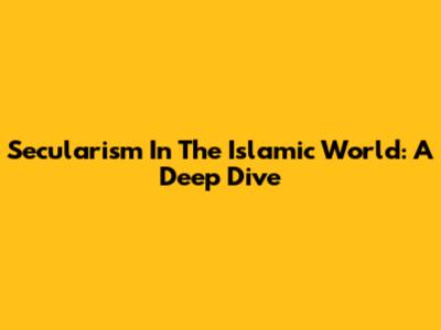 Secularism In The Islamic World: A Deep Dive