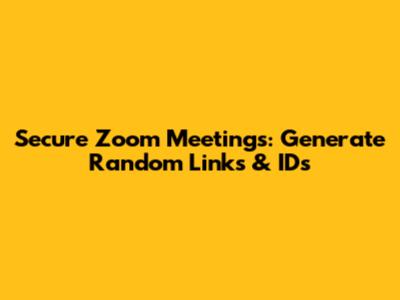 Secure Zoom Meetings: Generate Random Links & IDs