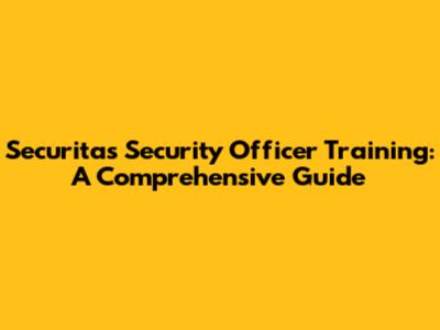 Securitas Security Officer Training: A Comprehensive Guide