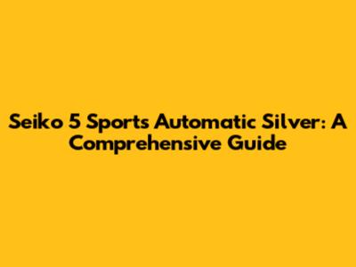 Seiko 5 Sports Automatic Silver: A Comprehensive Guide