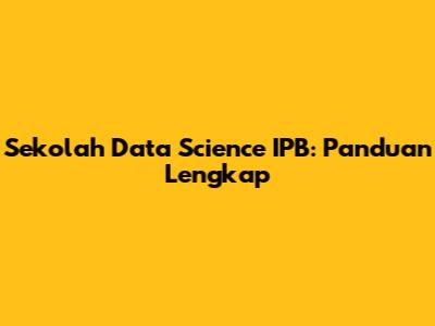 Sekolah Data Science IPB: Panduan Lengkap