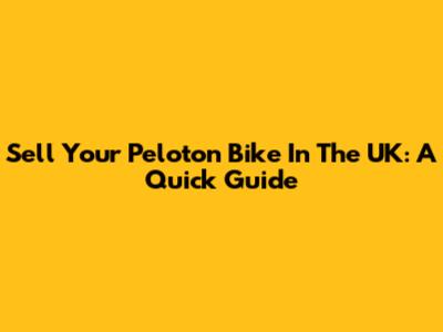 Sell Your Peloton Bike In The UK: A Quick Guide