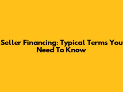 Seller Financing: Typical Terms You Need To Know
