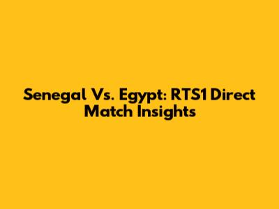 Senegal Vs. Egypt: RTS1 Direct Match Insights