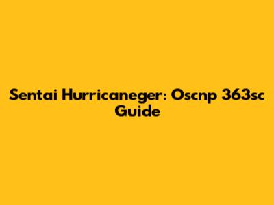 Sentai Hurricaneger: Oscnp 363sc Guide