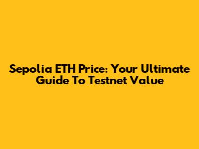Sepolia ETH Price: Your Ultimate Guide To Testnet Value