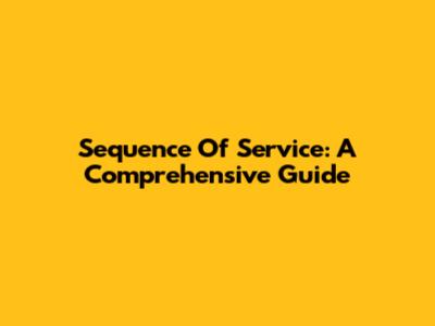 Sequence Of Service: A Comprehensive Guide