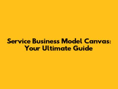 Service Business Model Canvas: Your Ultimate Guide