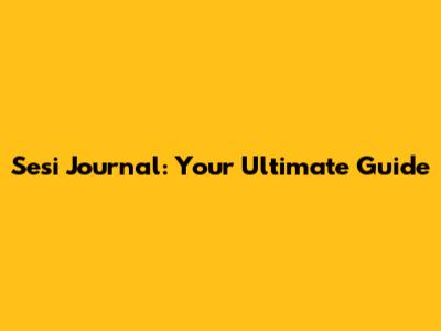 Sesi Journal: Your Ultimate Guide