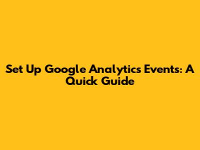 Set Up Google Analytics Events: A Quick Guide