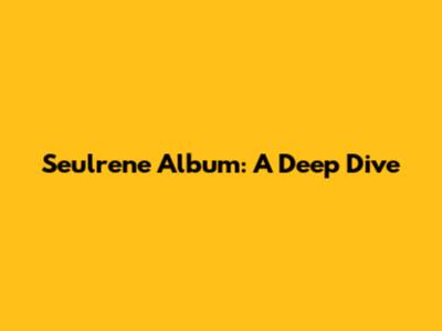 Seulrene Album: A Deep Dive